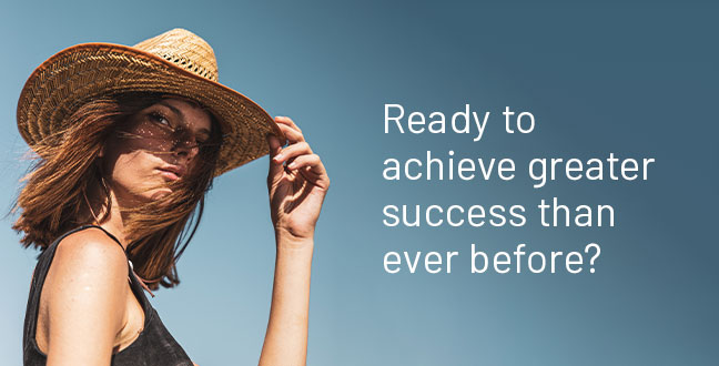 Ready to achieve greater success than ever before?